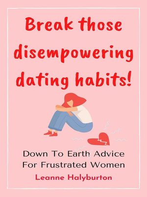 cover image of Break Those Disempowering Dating Habits! Down to Earth Advice for Frustrated Women
